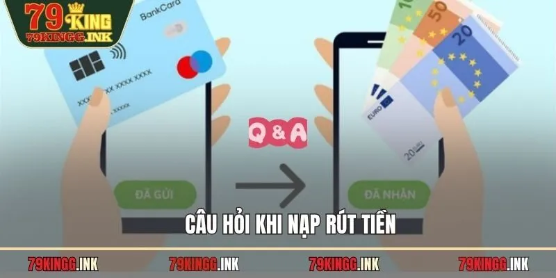 Câu hỏi khi nạp rút tiền