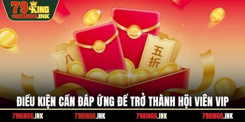 Điều kiện cần đáp ứng để trở thành hội viên VIP