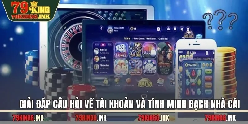 Giải đáp câu hỏi về tài khoản và tính minh bạch nhà cái