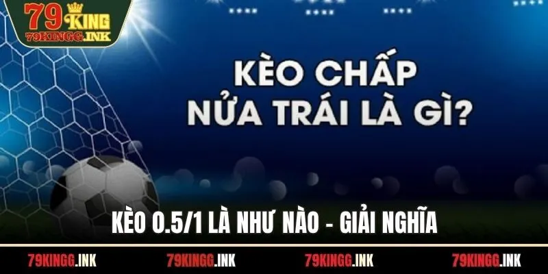 Kèo 0.5/1 là như nào - Giải nghĩa