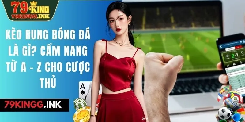 kèo rung bóng đá là gì