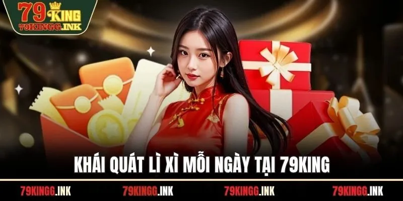 Khái quát lì xì mỗi ngày tại 79KING