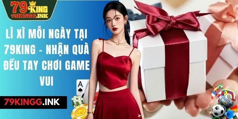 lì xì mỗi ngày tại 79KING