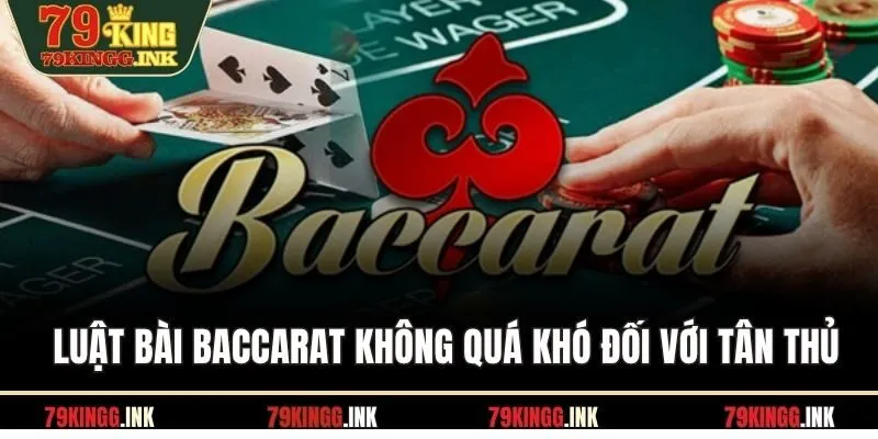 Luật bài Baccarat không quá khó đối với tân thủ