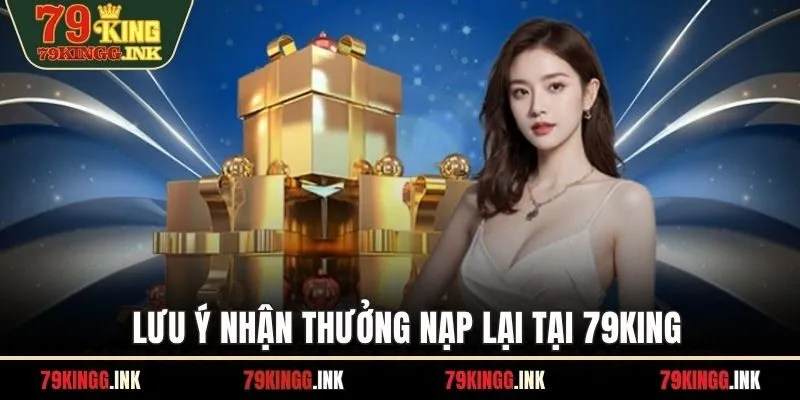 Lưu ý nhận thưởng nạp lại tại 79KING