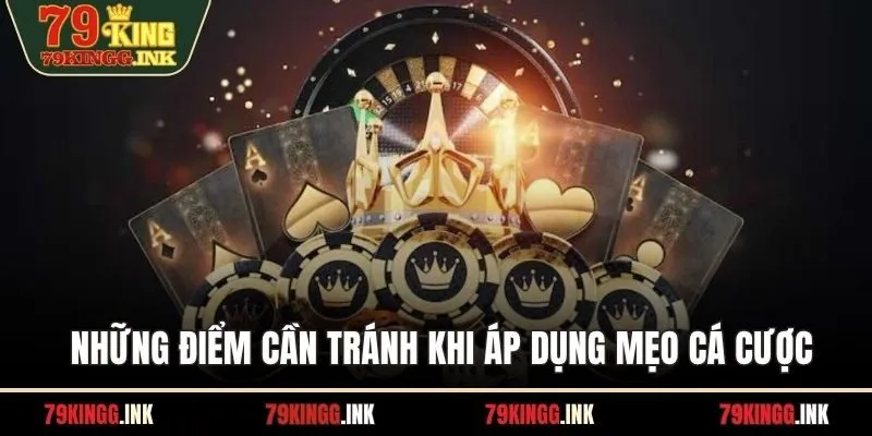 Những điểm cần tránh khi áp dụng mẹo cá cược
