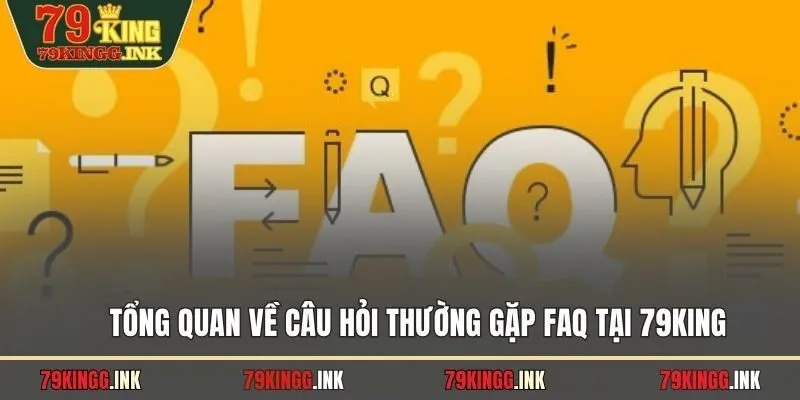 Tổng quan về câu hỏi thường gặp FAQ tại 79KING