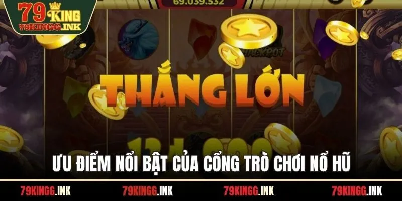 Ưu điểm nổi bật của cổng trò chơi nổ hũ