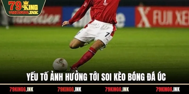 Yếu tố ảnh hưởng tới soi kèo bóng đá Úc